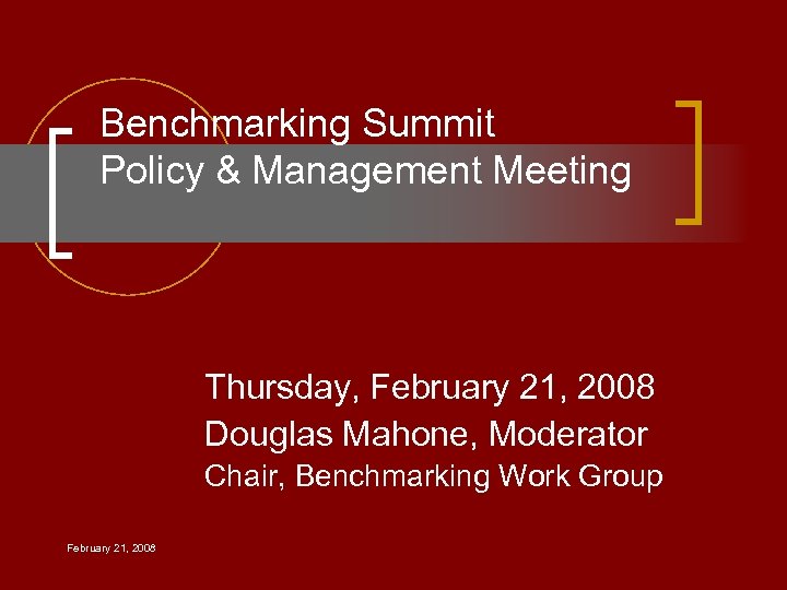 Benchmarking Summit Policy & Management Meeting Thursday, February 21, 2008 Douglas Mahone, Moderator Chair,