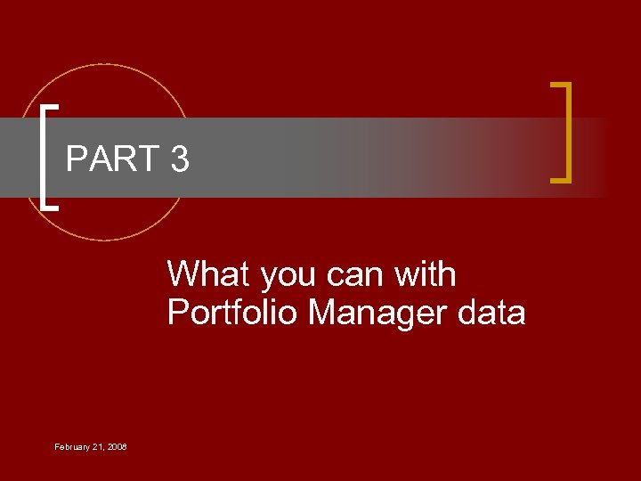 PART 3 What you can with Portfolio Manager data February 21, 2008 