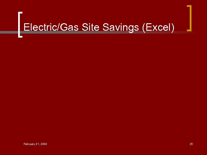 Electric/Gas Site Savings (Excel) February 21, 2008 25 