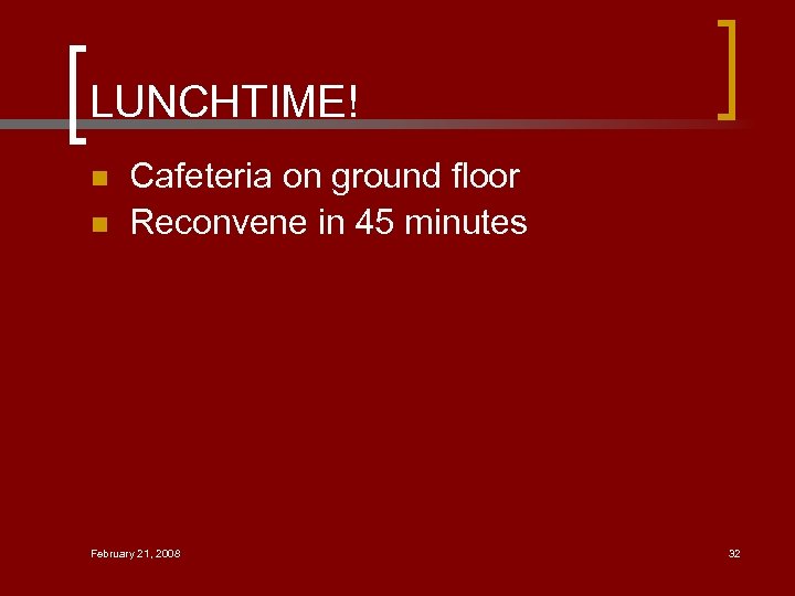 LUNCHTIME! n n Cafeteria on ground floor Reconvene in 45 minutes February 21, 2008