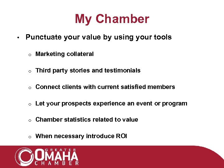 My Chamber • Punctuate your value by using your tools o Marketing collateral o