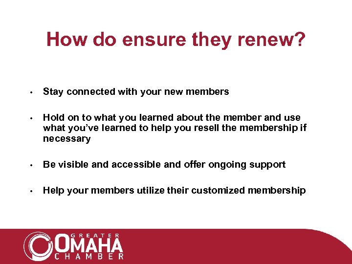 How do ensure they renew? • Stay connected with your new members • Hold