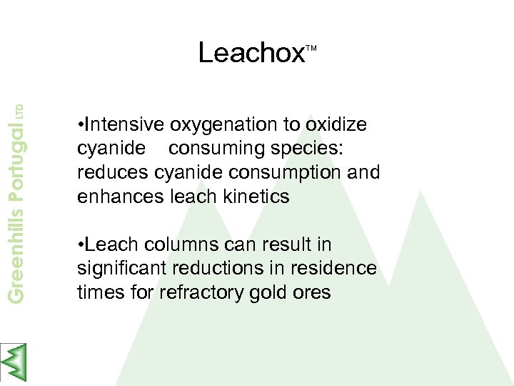 Greenhills Portugal LTD Leachox TM • Intensive oxygenation to oxidize cyanide consuming species: reduces