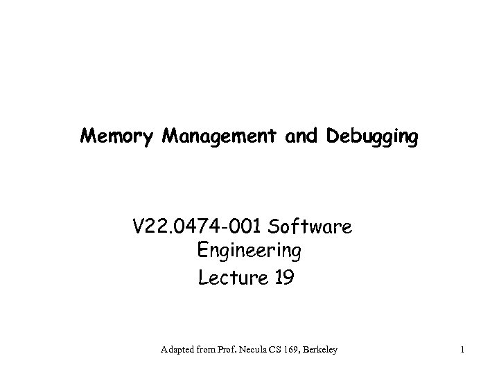Memory Management and Debugging V 22. 0474 -001 Software Engineering Lecture 19 Adapted from