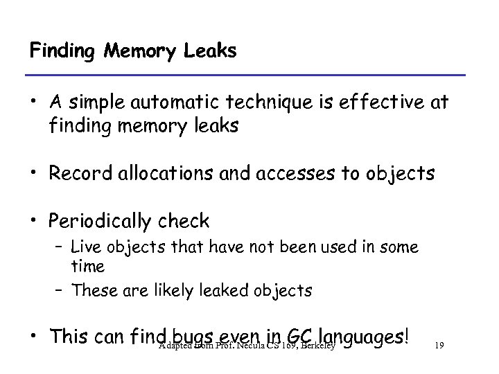 Finding Memory Leaks • A simple automatic technique is effective at finding memory leaks