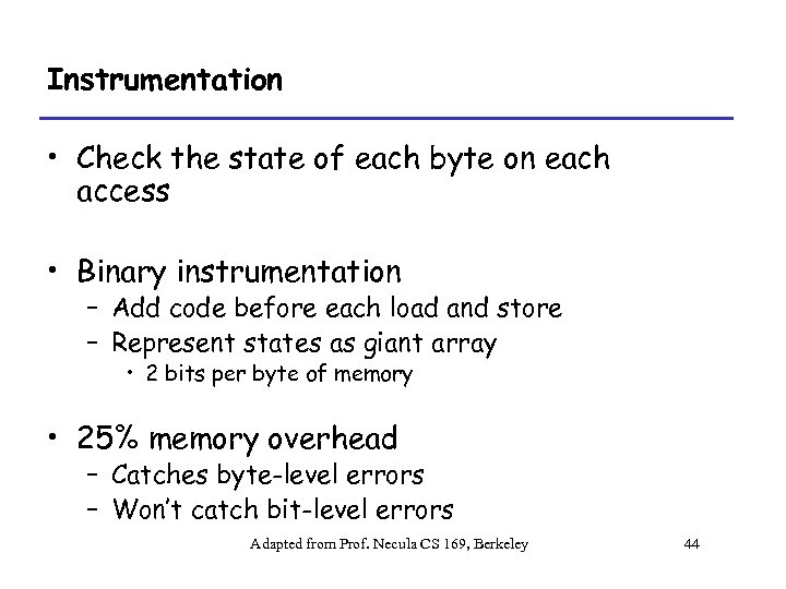 Instrumentation • Check the state of each byte on each access • Binary instrumentation