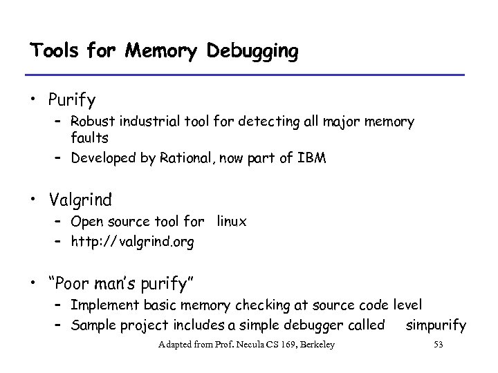 Tools for Memory Debugging • Purify – Robust industrial tool for detecting all major