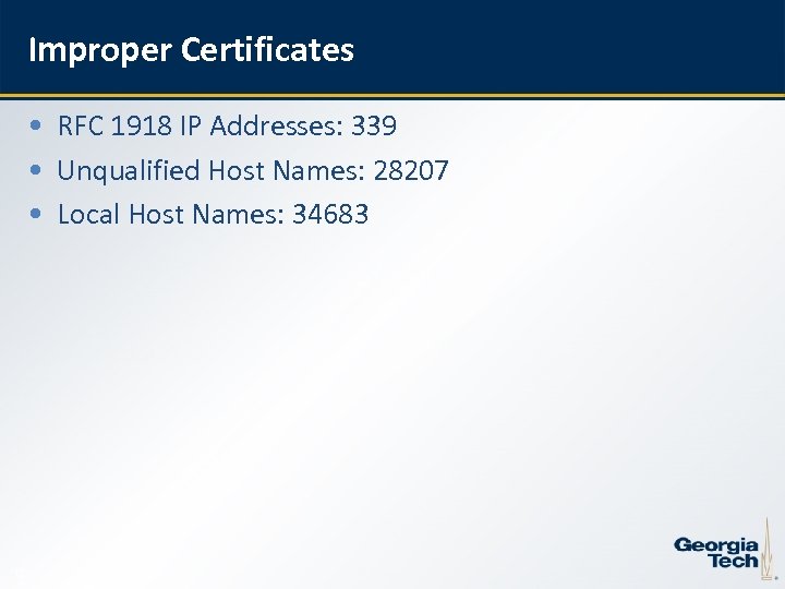 Improper Certificates • RFC 1918 IP Addresses: 339 • Unqualified Host Names: 28207 •