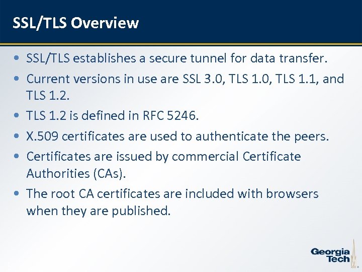 SSL/TLS Overview • SSL/TLS establishes a secure tunnel for data transfer. • Current versions