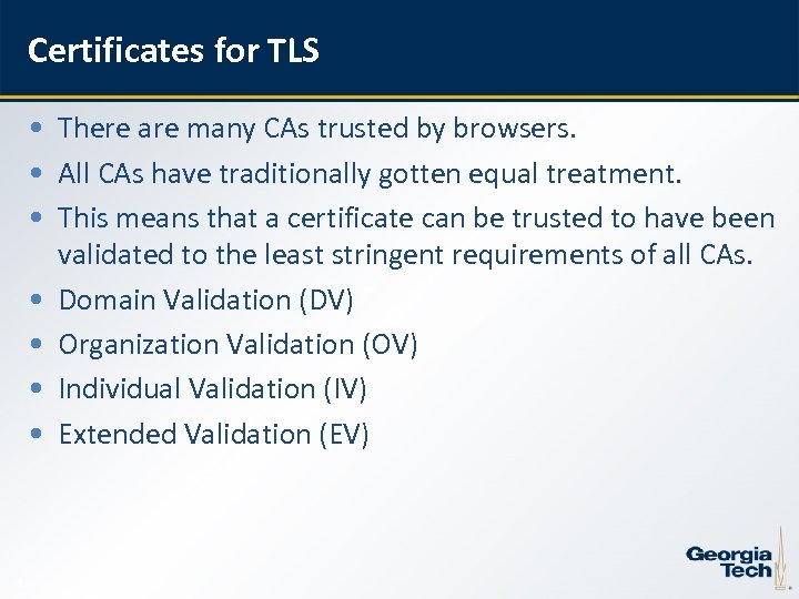 Certificates for TLS • There are many CAs trusted by browsers. • All CAs