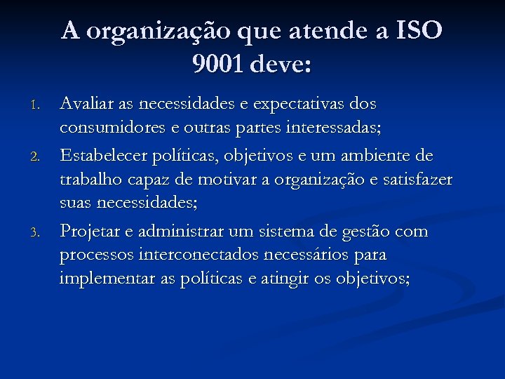 A organização que atende a ISO 9001 deve: 1. 2. 3. Avaliar as necessidades