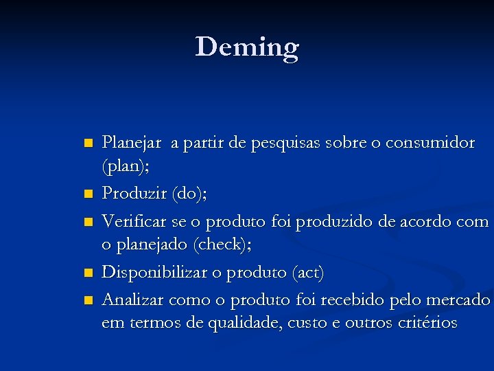 Deming n n n Planejar a partir de pesquisas sobre o consumidor (plan); Produzir