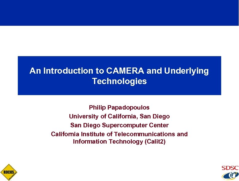 An Introduction to CAMERA and Underlying Technologies Philip Papadopoulos University of California, San Diego