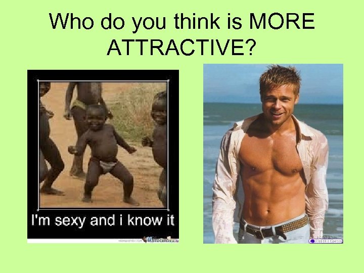 Who do you think is MORE ATTRACTIVE? 