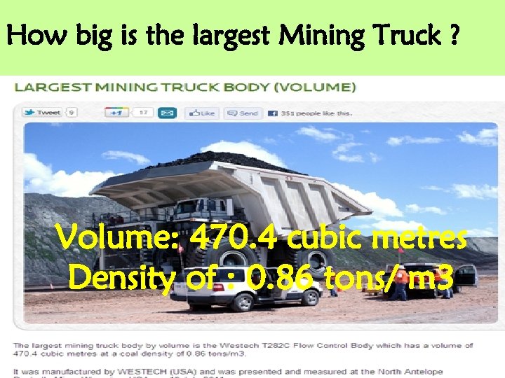 How big is the largest Mining Truck ? Volume: 470. 4 cubic metres Density