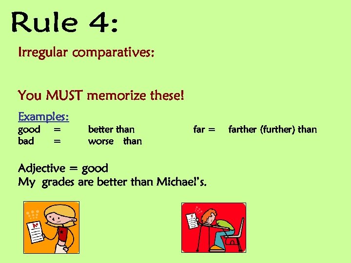 Irregular comparatives: You MUST memorize these! Examples: good bad = = better than worse