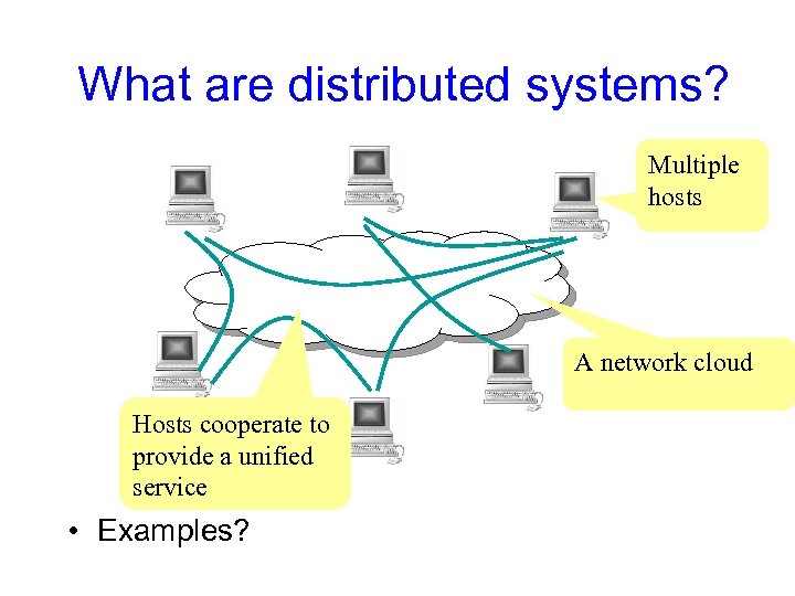 What are distributed systems? Multiple hosts A network cloud Hosts cooperate to provide a