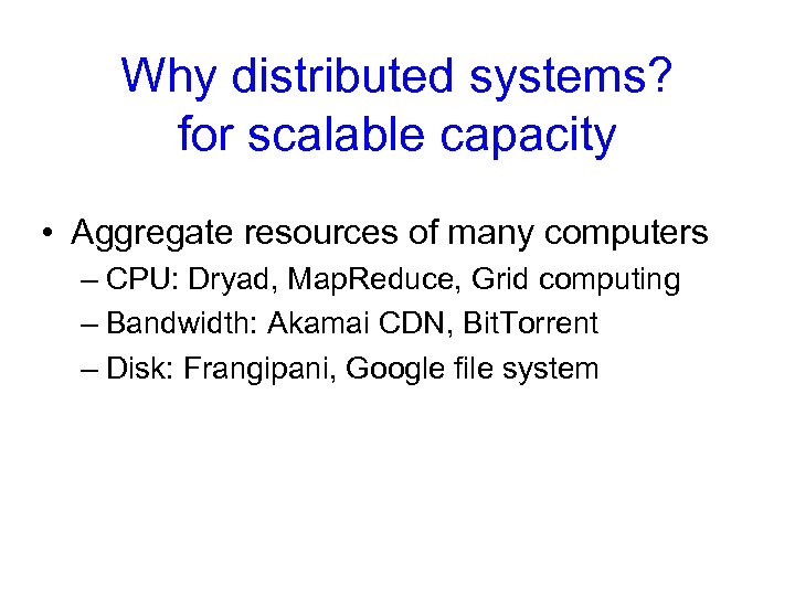 Why distributed systems? for scalable capacity • Aggregate resources of many computers – CPU: