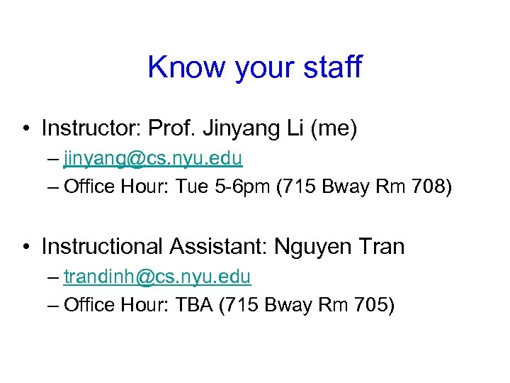 Know your staff • Instructor: Prof. Jinyang Li (me) – jinyang@cs. nyu. edu –