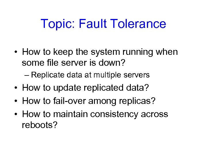 Topic: Fault Tolerance • How to keep the system running when some file server