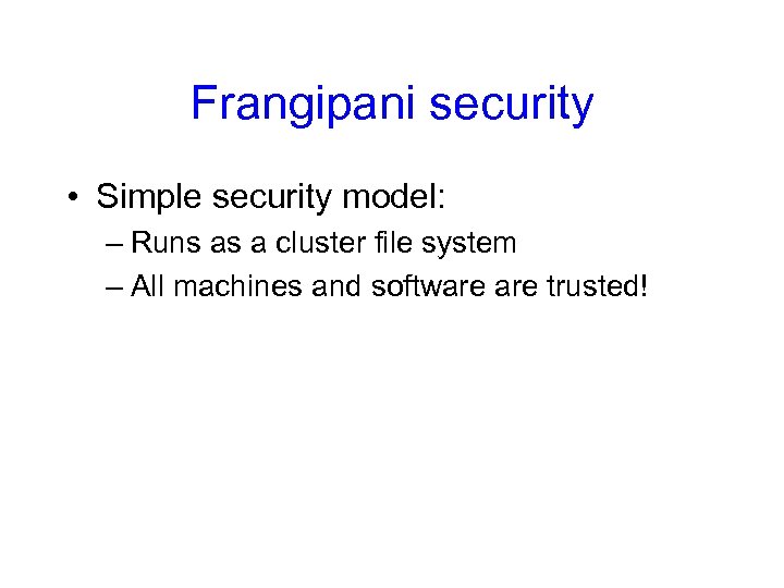 Frangipani security • Simple security model: – Runs as a cluster file system –