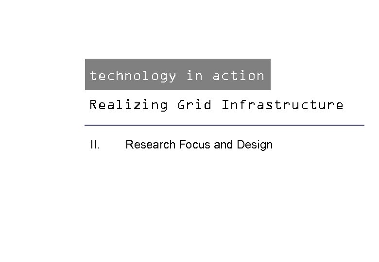 technology in action Realizing Grid Infrastructure II. Research Focus and Design Claus Jacobs, Imagination