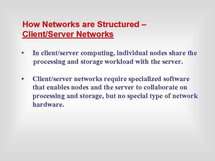 How Networks are Structured – Client/Server Networks • In client/server computing, individual nodes share