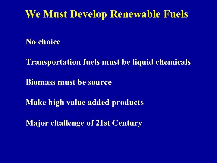 We Must Develop Renewable Fuels No choice Transportation fuels must be liquid chemicals Biomass