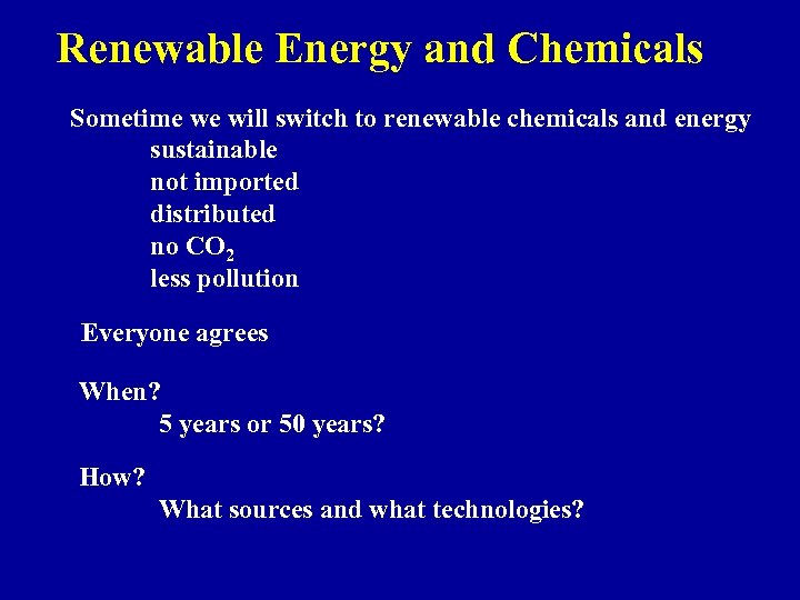 Renewable Energy and Chemicals Sometime we will switch to renewable chemicals and energy sustainable