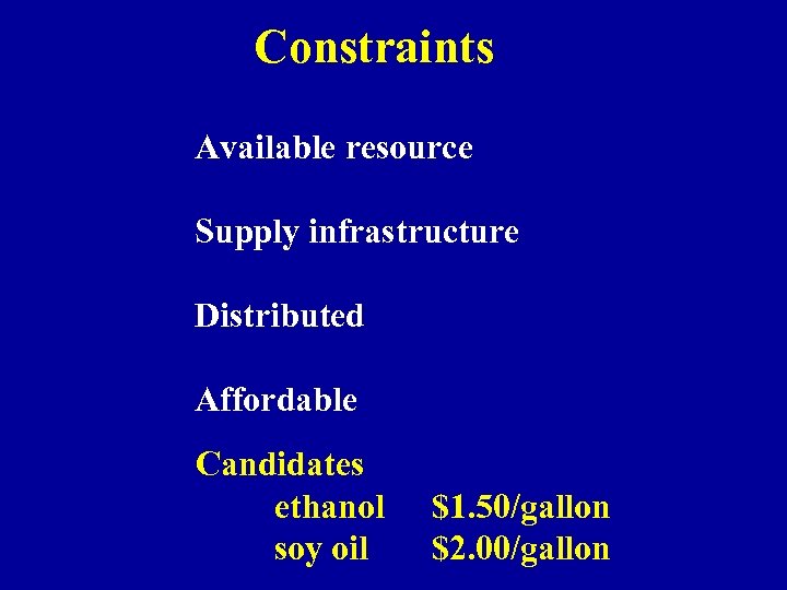 Constraints Available resource Supply infrastructure Distributed Affordable Candidates ethanol soy oil $1. 50/gallon $2.