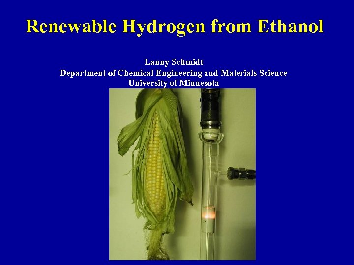 Renewable Hydrogen from Ethanol Lanny Schmidt Department of Chemical Engineering and Materials Science University