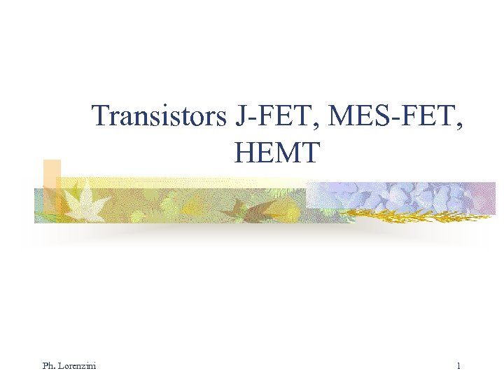 Transistors J-FET, MES-FET, HEMT Ph. Lorenzini 1 