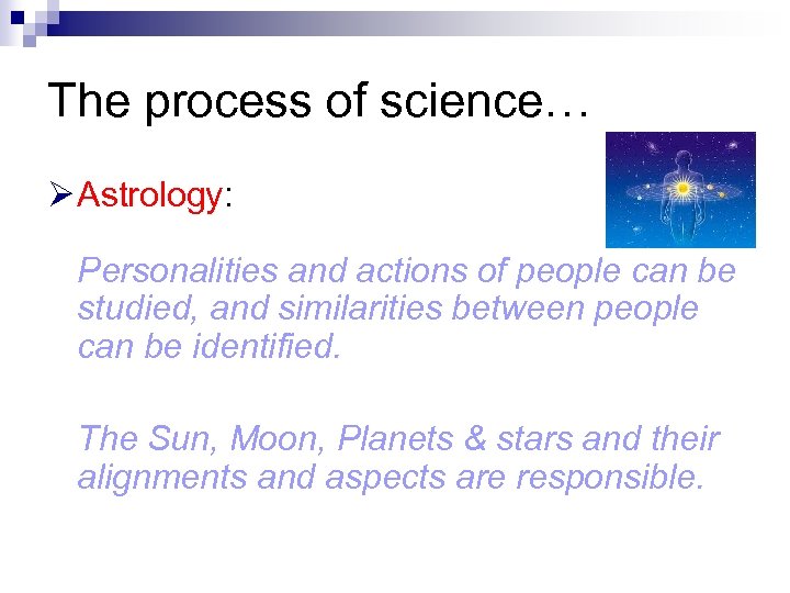 The process of science… Ø Astrology: Personalities and actions of people can be studied,