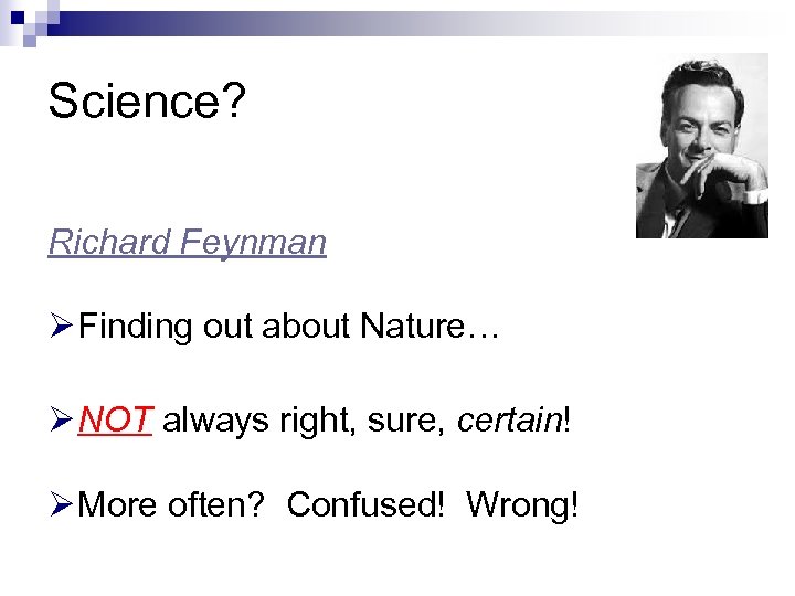 Science? Richard Feynman Ø Finding out about Nature… Ø NOT always right, sure, certain!