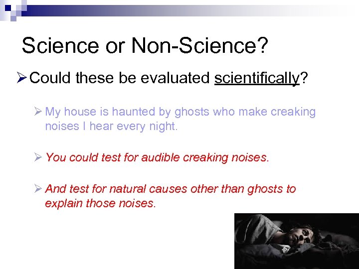 Science or Non-Science? Ø Could these be evaluated scientifically? Ø My house is haunted