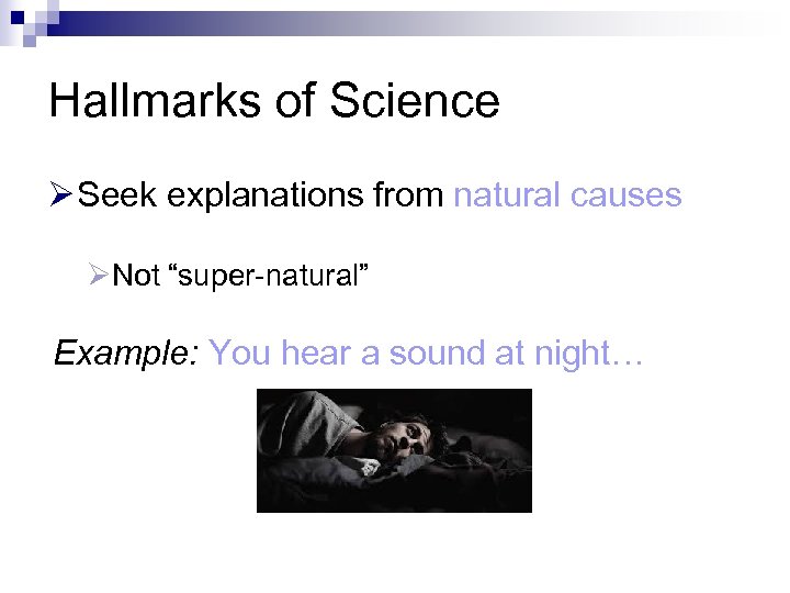 Hallmarks of Science Ø Seek explanations from natural causes ØNot “super-natural” Example: You hear