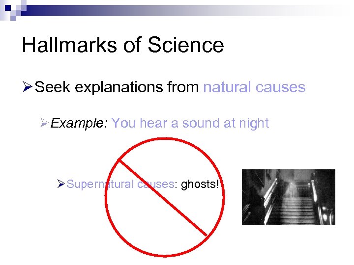 Hallmarks of Science Ø Seek explanations from natural causes ØExample: You hear a sound