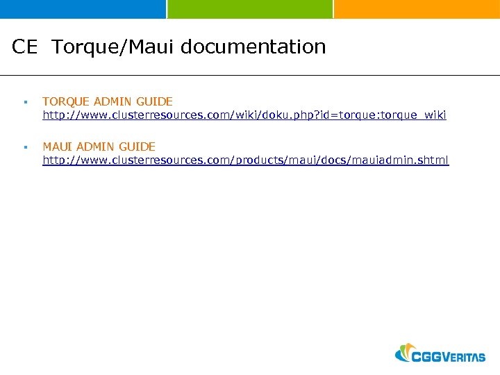 CE Torque/Maui documentation § TORQUE ADMIN GUIDE http: //www. clusterresources. com/wiki/doku. php? id=torque: torque_wiki
