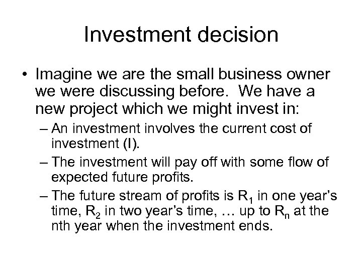 Investment decision • Imagine we are the small business owner we were discussing before.