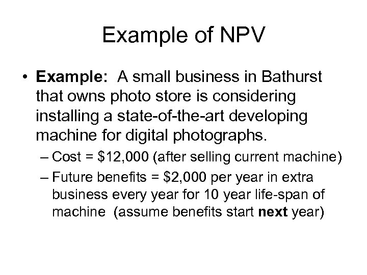 Example of NPV • Example: A small business in Bathurst that owns photo store