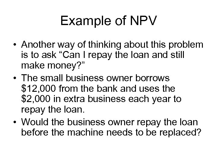 Example of NPV • Another way of thinking about this problem is to ask