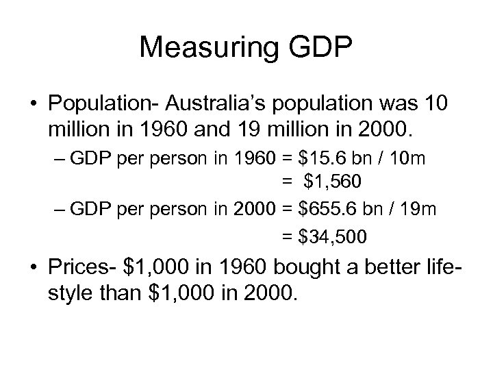 Measuring GDP • Population- Australia’s population was 10 million in 1960 and 19 million