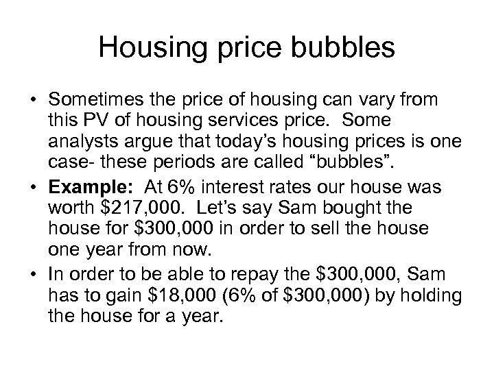 Housing price bubbles • Sometimes the price of housing can vary from this PV