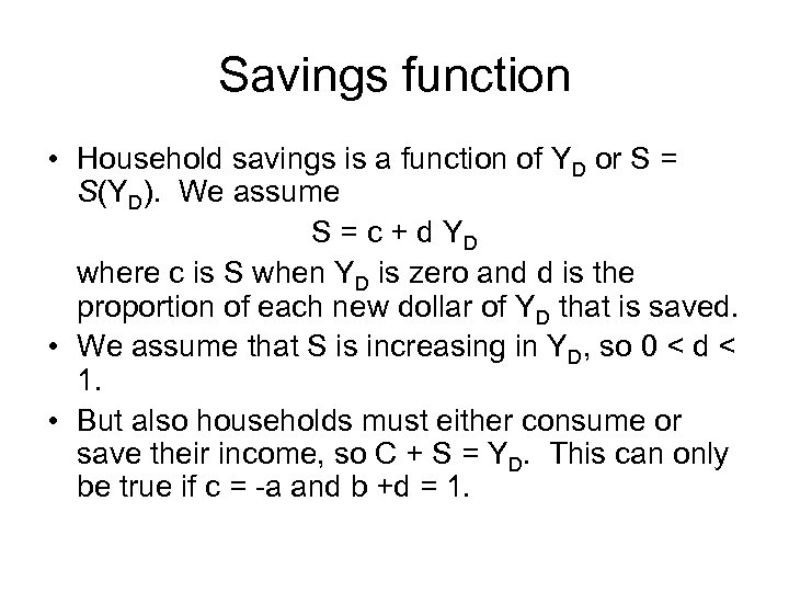 Savings function • Household savings is a function of YD or S = S(YD).