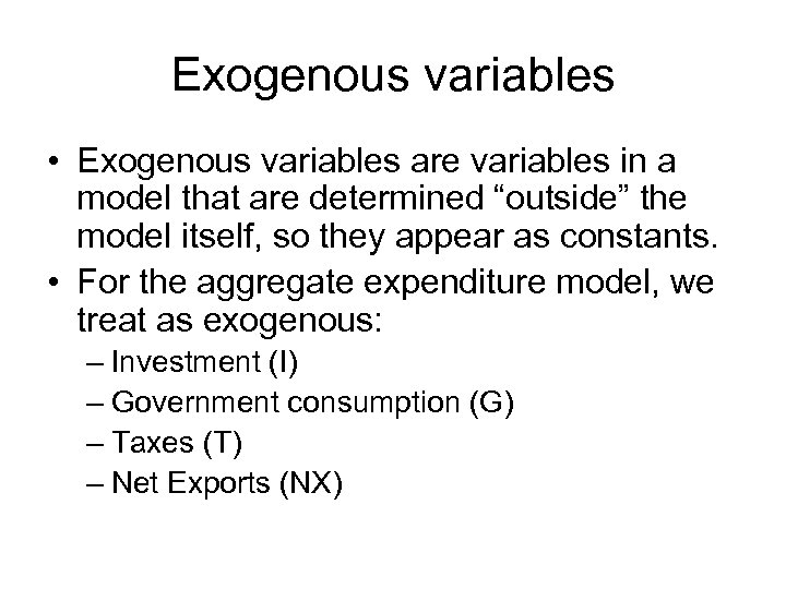 Exogenous variables • Exogenous variables are variables in a model that are determined “outside”