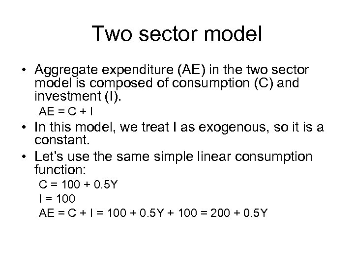 Two sector model • Aggregate expenditure (AE) in the two sector model is composed