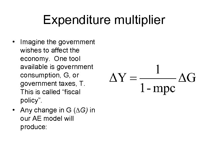 Expenditure multiplier • Imagine the government wishes to affect the economy. One tool available
