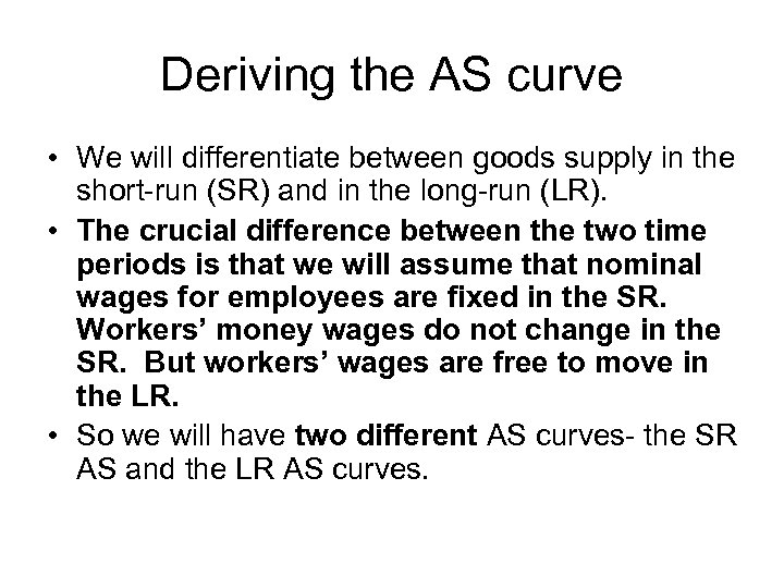 Deriving the AS curve • We will differentiate between goods supply in the short-run