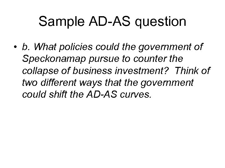 Sample AD-AS question • b. What policies could the government of Speckonamap pursue to
