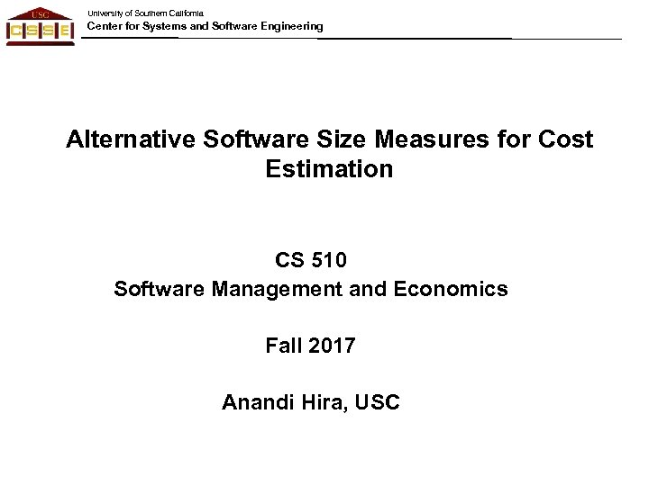 University of Southern California Center for Systems and Software Engineering Alternative Software Size Measures